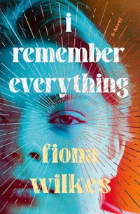 I Remember Everything : Shortlisted for the 2024 Hungerford Award - Fiona Wilkes