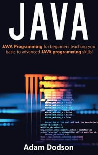 Java : Java Programming for beginners teaching you basic to advanced JAVA programming skills! - Adam Dodson