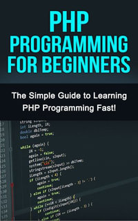 PHP Programming For Beginners : The Simple Guide to Learning PHP Fast! - Tim Warren