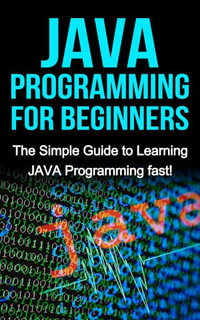 JAVA Programming for Beginners : The Simple Guide to Learning JAVA Programming fast! - Tim Warren