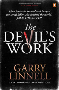 The Devil's Work : Australia's Jack the Ripper and the serial murders that shocked the world. - Garry Linnell