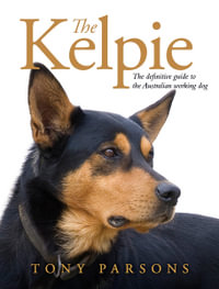 The Kelpie : The definitive guide to the Australian working dog - Tony Parsons