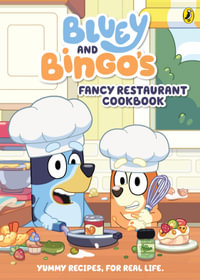 Bluey: Bluey and Bingo's Fancy Restaurant Cookbook : Yummy recipes, for real life - Bluey