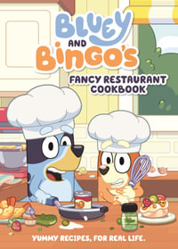 Bluey: Bluey and Bingo's Fancy Restaurant Cookbook : Yummy recipes, for real life - Bluey