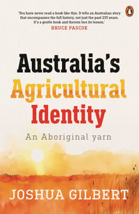 Australia's Agricultural Identity : An Aboriginal Yarn - Joshua Gilbert