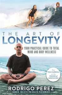 The Art of Longevity : Your Practical Guide to Total Mind and Body Wellness - Rod Perez