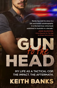 Gun to the Head : My life as a tactical cop. The impact. The aftermath. - Keith Banks