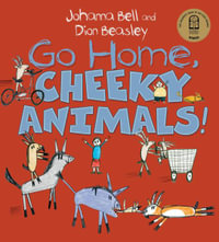 Go Home, Cheeky Animals! - Johanna Bell