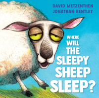 Where Will the Sleepy Sheep Sleep? - David Metzenthen
