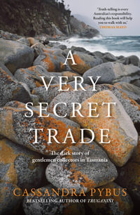 A Very Secret Trade : The dark story of gentlemen collectors in Tasmania - Cassandra Pybus