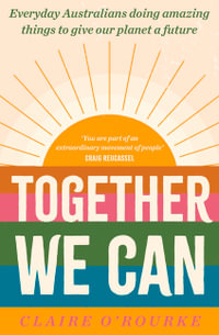 Together We Can : Everyday Australians doing amazing things to give our planet a future - Claire O'Rourke
