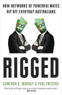 Rigged : How networks of powerful mates rip off everyday Australians - Cameron K. Murray