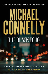 The Black Echo (30th Anniversary Edition) : Harry Bosch : Book 1 - Michael Connelly