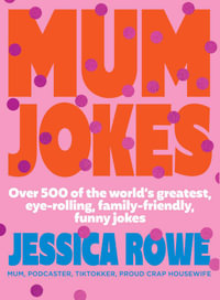 Mum Jokes : Over 500 of the world's greatest, eye-rolling, family-friendly, funny jokes - Jessica Rowe