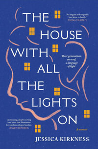The House With All The Lights On : Three generations, one roof, a language of light - Jessica Kirkness