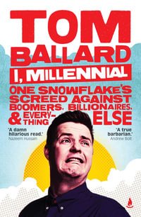 I, Millennial : One Snowflake's Screed Against Boomers, Billionaires and Everything Else - Tom Ballard