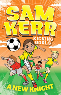 A New Knight : Sam Kerr - Kicking Goals: Book 2 - Sam Kerr