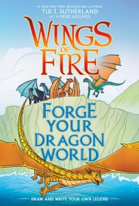 Wings of Fire : Forge Your Dragon World : Draw and Write Your Own Legend - Tui T. Sutherland