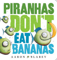 Piranhas Don't Eat Bananas : Piranhas Don't Eat Bananas - Aaron Blabey
