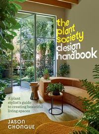 The Plant Society Design Handbook : A plant stylist's guide to creating beautiful living spaces With 40 step-by-step projects for indoors and out - Jason Chongue