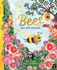 Bees Are Our Friends : Our Friends in the Garden - Toni D'Alia