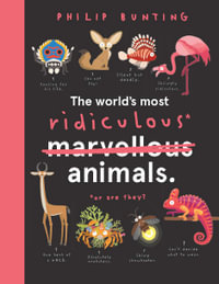 The World's Most Ridiculous Animals : CBCA Notable Book - Philip Bunting