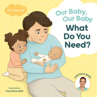 Our Baby, Our Baby, What Do You Need? : A Dr Golly Lift-the-Flap book - Daniel Golshevsky