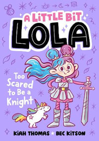 Too Scared to Be a Knight : A Little Bit Lola - Kiah Thomas