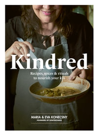 Kindred : Recipes, spices and rituals to nourish your kin - Eva Konecsny
