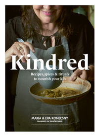 Kindred : Recipes, spices and rituals to nourish your kin - Eva Konecsny
