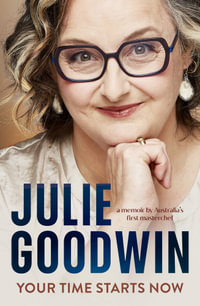 Your Time Starts Now : Food and fame, failure and freedom: the life story of Australia's first MasterChef - Julie Goodwin