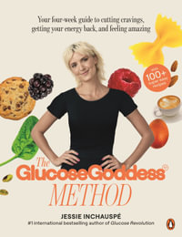 The Glucose Goddess Method : Your four-week guide to cutting cravings, getting your energy back, and feeling amazing. With 100+ super easy recipes - Jessie Inchauspé