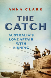 The Catch : Australia's love affair with fishing - Anna Clark