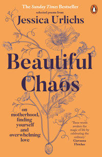 Beautiful Chaos : On Motherhood, Finding Yourself and Overwhelming Love - Jessica Urlichs