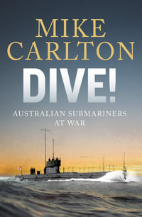 Dive! : Australian Submariners at War - Mike Carlton