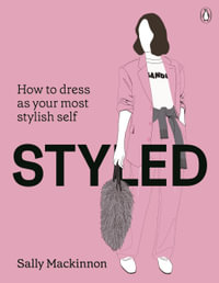 Styled : How to dress as your most stylish self - Sally Mackinnon
