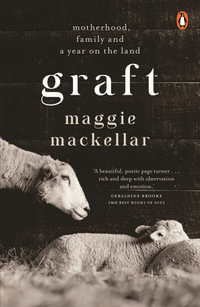Graft : Motherhood, Family and a Year on the Land - Maggie MacKellar