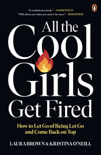 All the Cool Girls Get Fired : How to Let Go of Being Let Go and Come Back on Top - Laura Brown