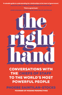 The Right Hand : Conversations with the chiefs of staff to the world's most powerful people - Phoebe Saintilan-Stocks