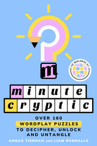 Minute Cryptic : Over 160 Wordplay Puzzles to Decipher, Unlock and Untangle - Angas Tiernan