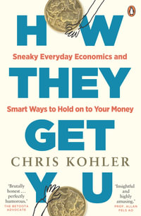How They Get You : Sneaky Everyday Economics and Smart Ways to Hold on to Your Money - Chris Kohler