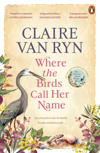 Where the Birds Call Her Name : The evocative new novel by the bestselling author of The Secrets of the Huon Wren - Claire van Ryn