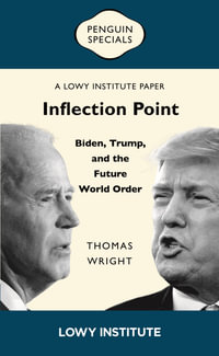Inflection Point : Biden, Trump, and the Future World Order | A Lowy Institute Paper: Penguin Special - Thomas Wright