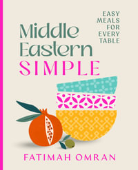 Middle Eastern Simple : Easy Meals for Every Table - Fatimah Omran