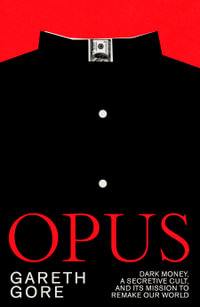 Opus : dark money, a secretive cult, and its mission to remake our world - Gareth Gore