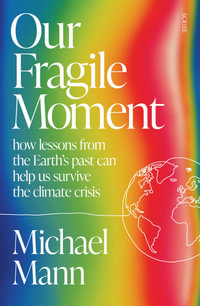 Our Fragile Moment : how lessons from the Earth's past can help us survive the climate crisis - Michael E Mann