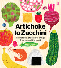 Artichoke to Zucchini : An alphabet of delicious things from around the world - Alice Oehr