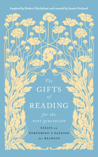 The Gifts of Reading for the Next Generation : essays on nurturing a passion for reading - Jennie Orchard