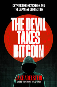 The Devil Takes Bitcoin : cryptocurrency crimes and the Japanese connection - Jake Adelstein