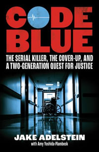 Code Blue : the serial killer, the cover-up, and a two-generation quest for justice - Jake Adelstein
